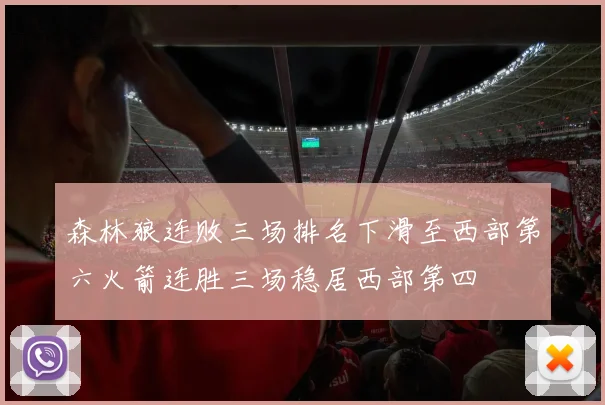 森林狼连败三场排名下滑至西部第六火箭连胜三场稳居西部第四