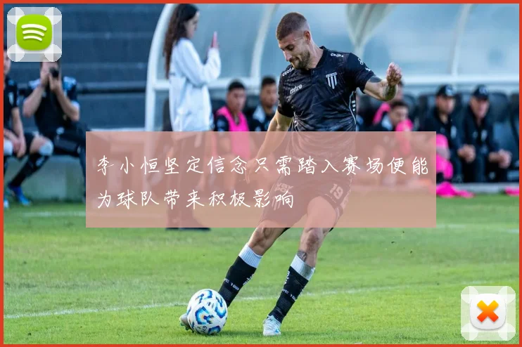 李小恒坚定信念只需踏入赛场便能为球队带来积极影响